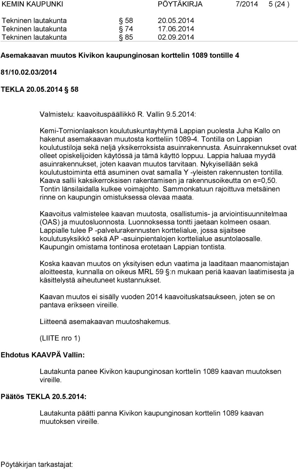 2014 58 Valmistelu: kaavoituspäällikkö R. Vallin 9.5.2014: Kemi-Tornionlaakson koulutuskuntayhtymä Lappian puolesta Juha Kallo on hakenut asemakaavan muutosta kortteliin 1089-4.