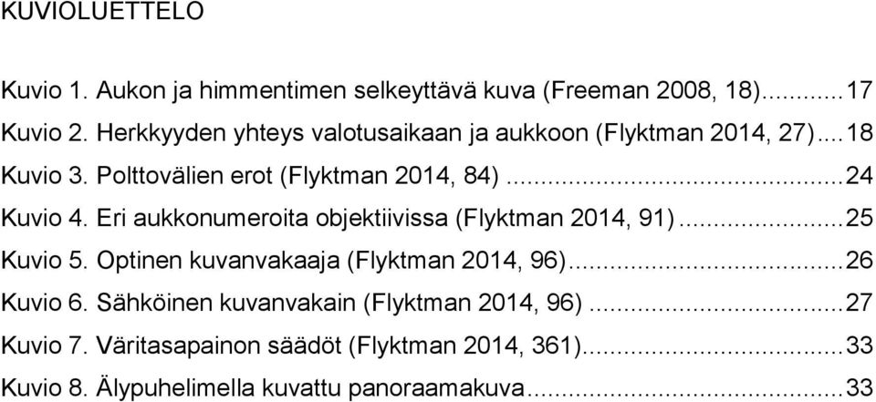 .. 24 Kuvio 4. Eri aukkonumeroita objektiivissa (Flyktman 2014, 91)... 25 Kuvio 5. Optinen kuvanvakaaja (Flyktman 2014, 96).