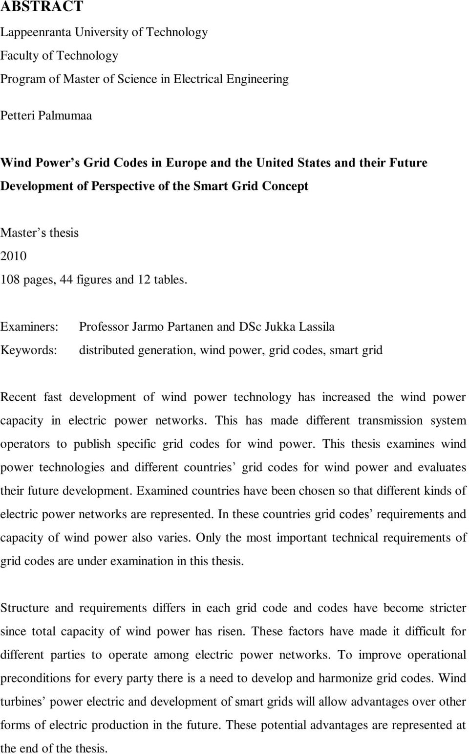 Examiners: Keywords: Professor Jarmo Partanen and DSc Jukka Lassila distributed generation, wind power, grid codes, smart grid Recent fast development of wind power technology has increased the wind