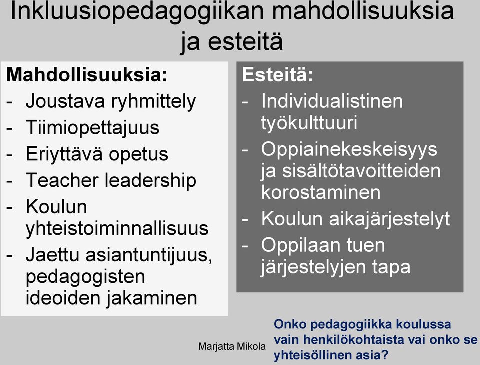 Marjatta Mikola Esteitä: - Individualistinen työkulttuuri - Oppiainekeskeisyys ja sisältötavoitteiden korostaminen -
