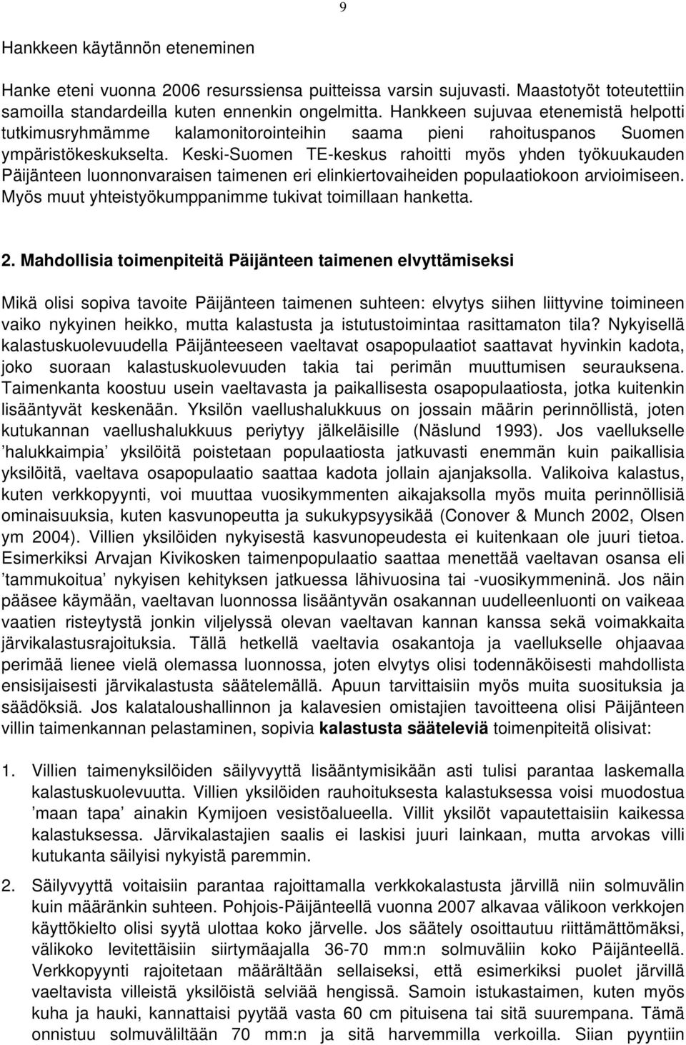 Keski-Suomen TE-keskus rahoitti myös yhden työkuukauden Päijänteen luonnonvaraisen taimenen eri elinkiertovaiheiden populaatiokoon arvioimiseen.