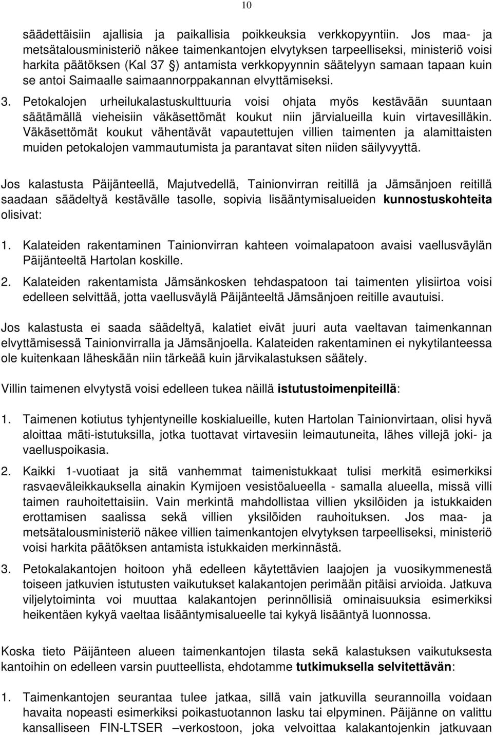 saimaannorppakannan elvyttämiseksi. 3. Petokalojen urheilukalastuskulttuuria voisi ohjata myös kestävään suuntaan säätämällä vieheisiin väkäsettömät koukut niin järvialueilla kuin virtavesilläkin.