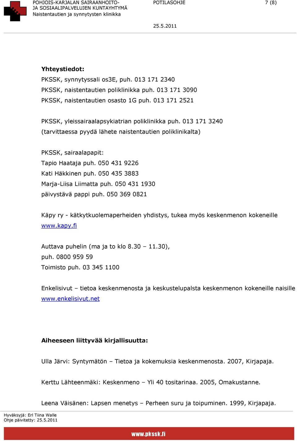 050 431 9226 Kati Häkkinen puh. 050 435 3883 Marja-Liisa Liimatta puh. 050 431 1930 päivystävä pappi puh. 050 369 0821 Käpy ry - kätkytkuolemaperheiden yhdistys, tukea myös keskenmenon kokeneille www.