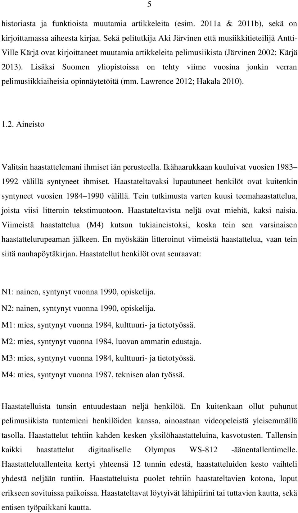 Lisäksi Suomen yliopistoissa on tehty viime vuosina jonkin verran pelimusiikkiaiheisia opinnäytetöitä (mm. Lawrence 2012; Hakala 2010). 1.2. Aineisto Valitsin haastattelemani ihmiset iän perusteella.