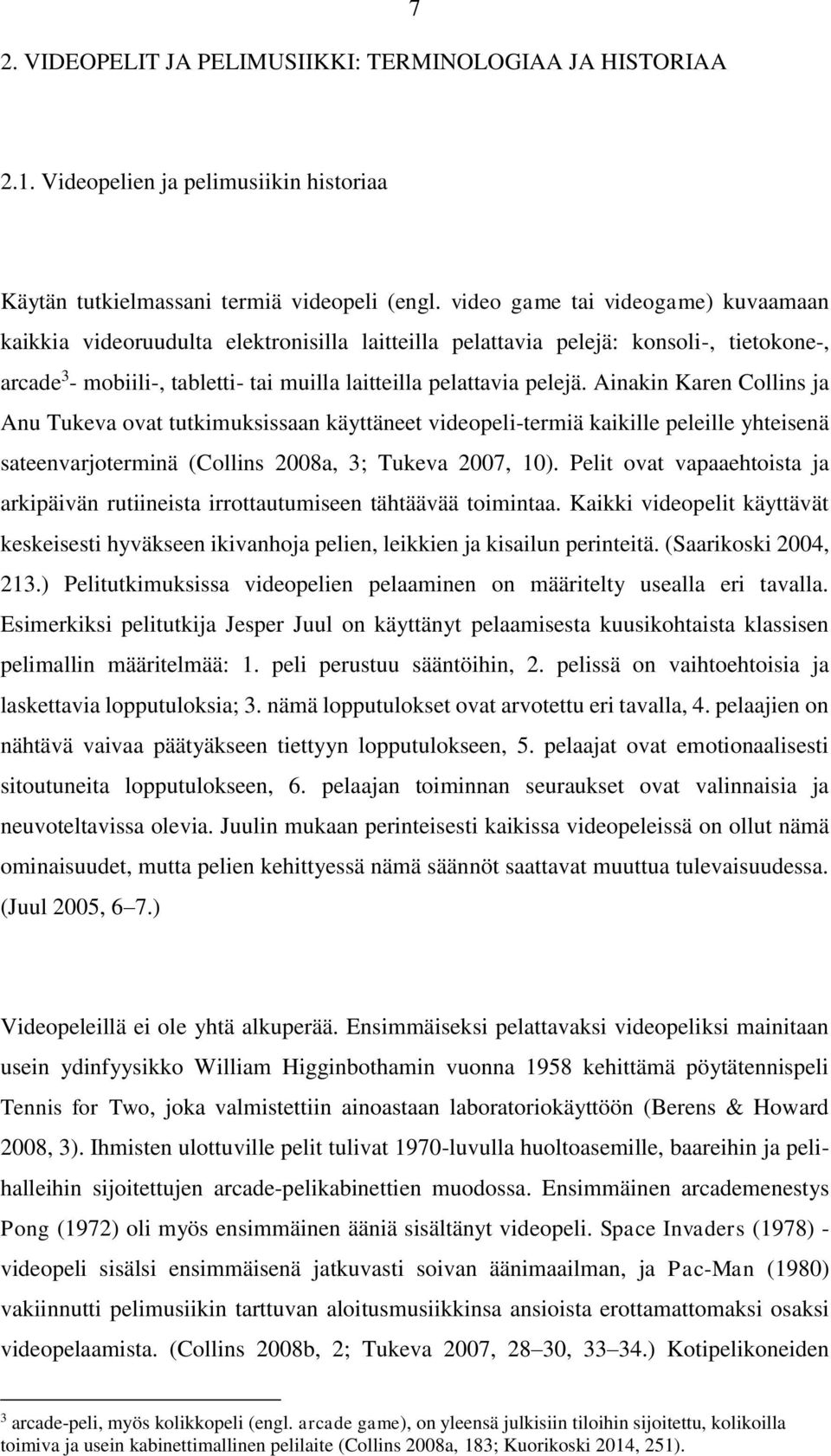 Ainakin Karen Collins ja Anu Tukeva ovat tutkimuksissaan käyttäneet videopeli-termiä kaikille peleille yhteisenä sateenvarjoterminä (Collins 2008a, 3; Tukeva 2007, 10).