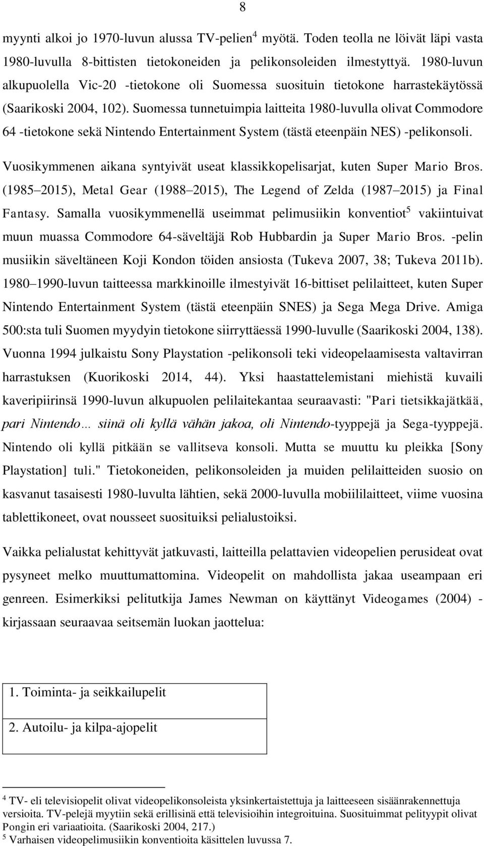 Suomessa tunnetuimpia laitteita 1980-luvulla olivat Commodore 64 -tietokone sekä Nintendo Entertainment System (tästä eteenpäin NES) -pelikonsoli.