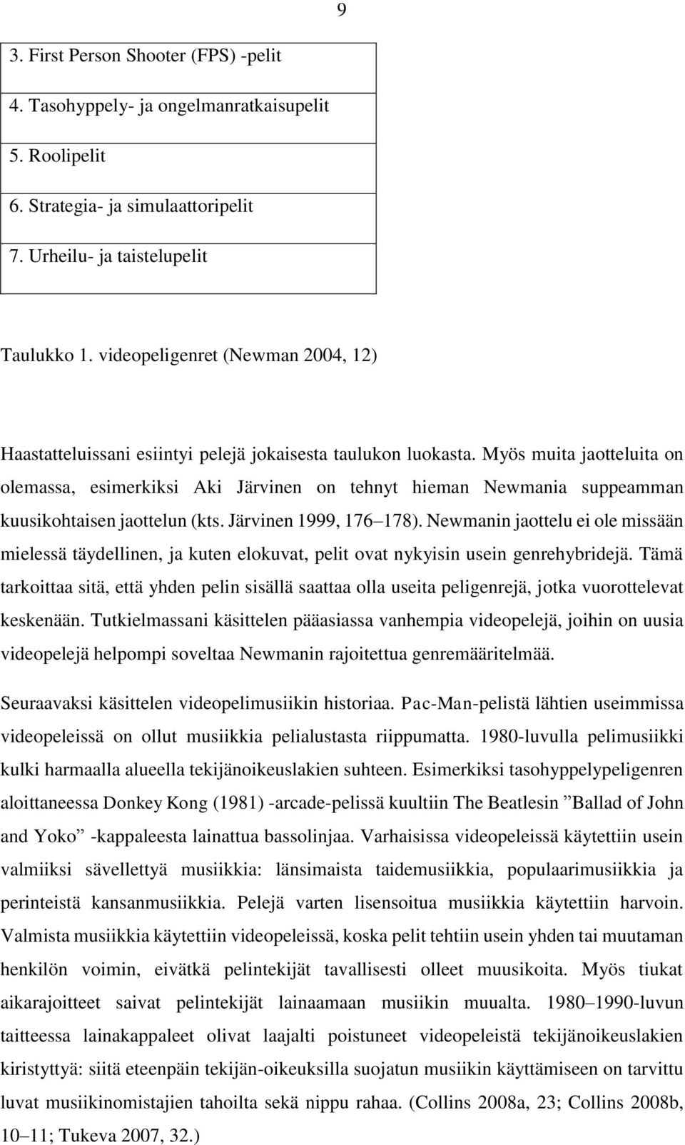 Myös muita jaotteluita on olemassa, esimerkiksi Aki Järvinen on tehnyt hieman Newmania suppeamman kuusikohtaisen jaottelun (kts. Järvinen 1999, 176 178).
