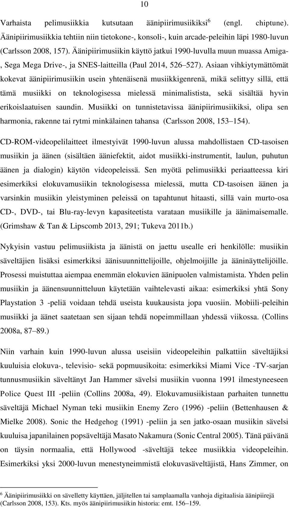 Asiaan vihkiytymättömät kokevat äänipiirimusiikin usein yhtenäisenä musiikkigenrenä, mikä selittyy sillä, että tämä musiikki on teknologisessa mielessä minimalistista, sekä sisältää hyvin