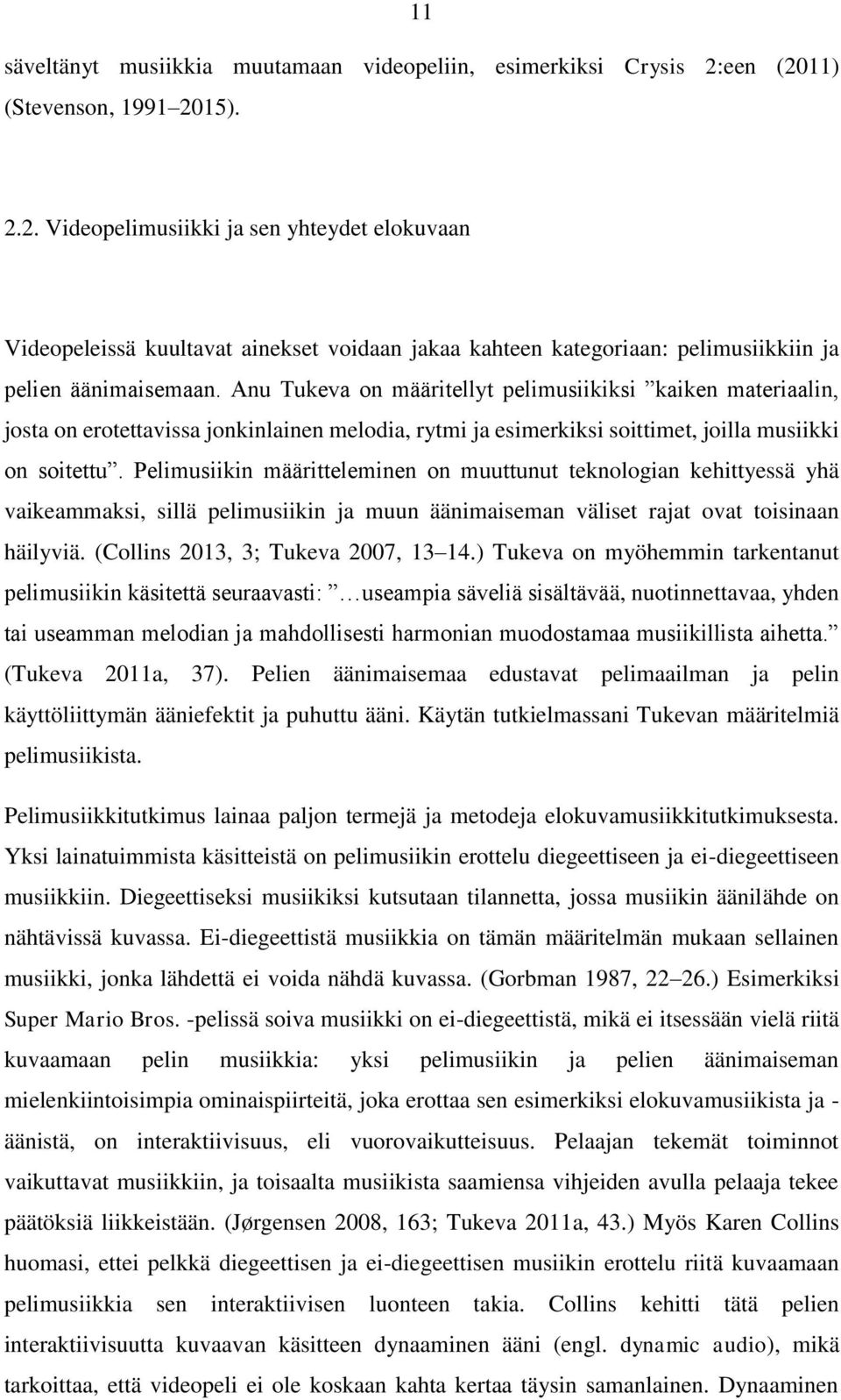 Anu Tukeva on määritellyt pelimusiikiksi kaiken materiaalin, josta on erotettavissa jonkinlainen melodia, rytmi ja esimerkiksi soittimet, joilla musiikki on soitettu.