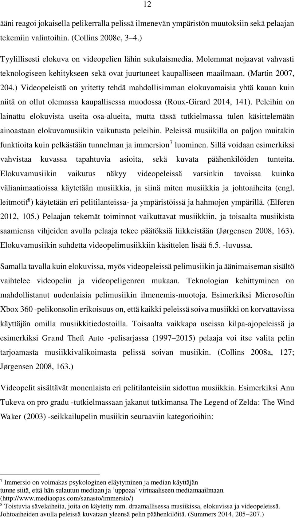 ) Videopeleistä on yritetty tehdä mahdollisimman elokuvamaisia yhtä kauan kuin niitä on ollut olemassa kaupallisessa muodossa (Roux-Girard 2014, 141).