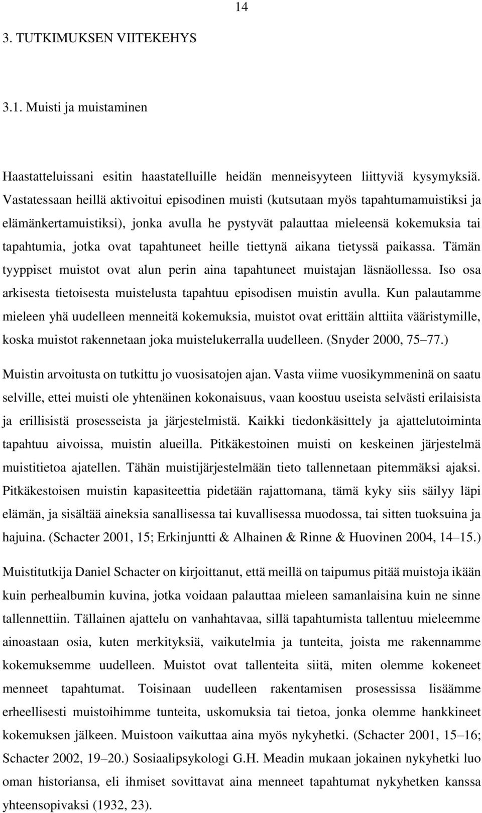 tapahtuneet heille tiettynä aikana tietyssä paikassa. Tämän tyyppiset muistot ovat alun perin aina tapahtuneet muistajan läsnäollessa.