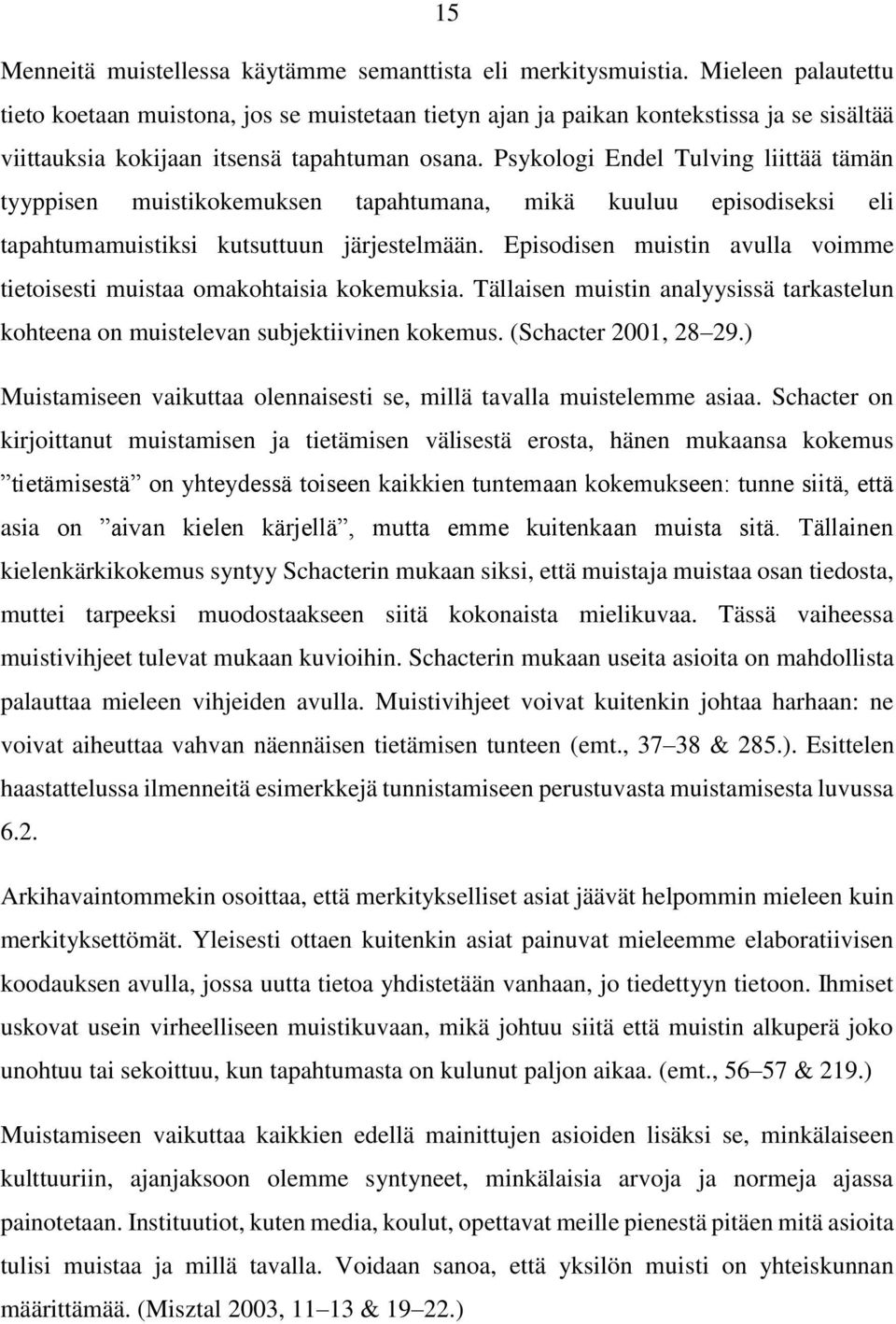 Psykologi Endel Tulving liittää tämän tyyppisen muistikokemuksen tapahtumana, mikä kuuluu episodiseksi eli tapahtumamuistiksi kutsuttuun järjestelmään.