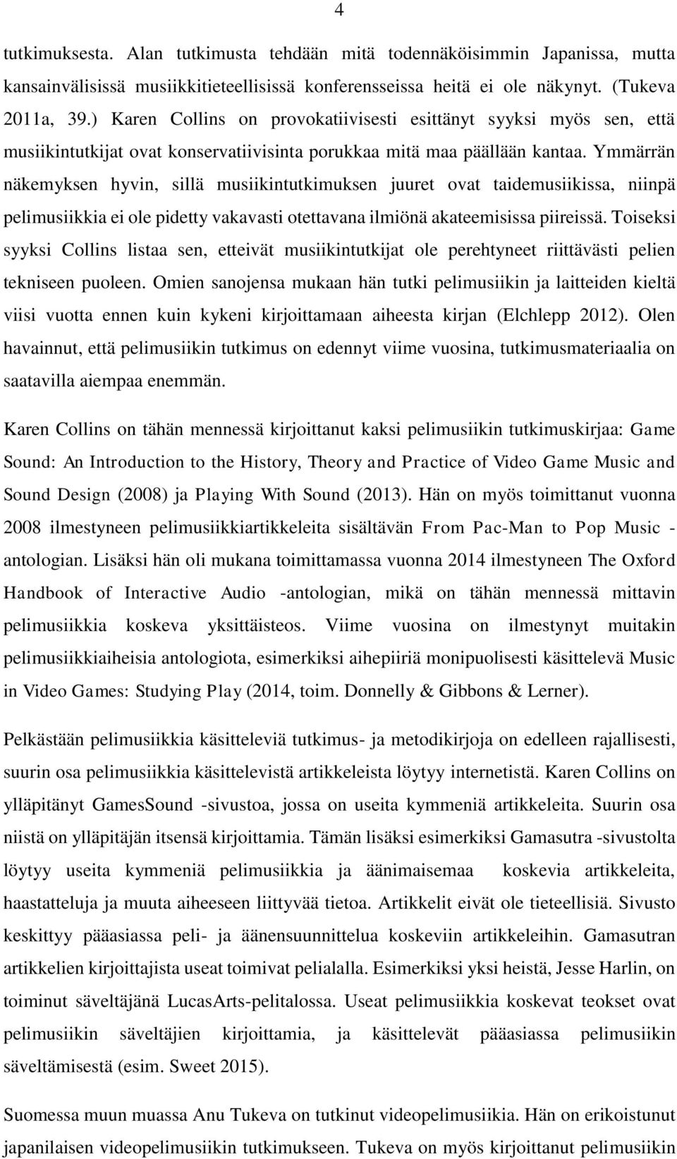 Ymmärrän näkemyksen hyvin, sillä musiikintutkimuksen juuret ovat taidemusiikissa, niinpä pelimusiikkia ei ole pidetty vakavasti otettavana ilmiönä akateemisissa piireissä.