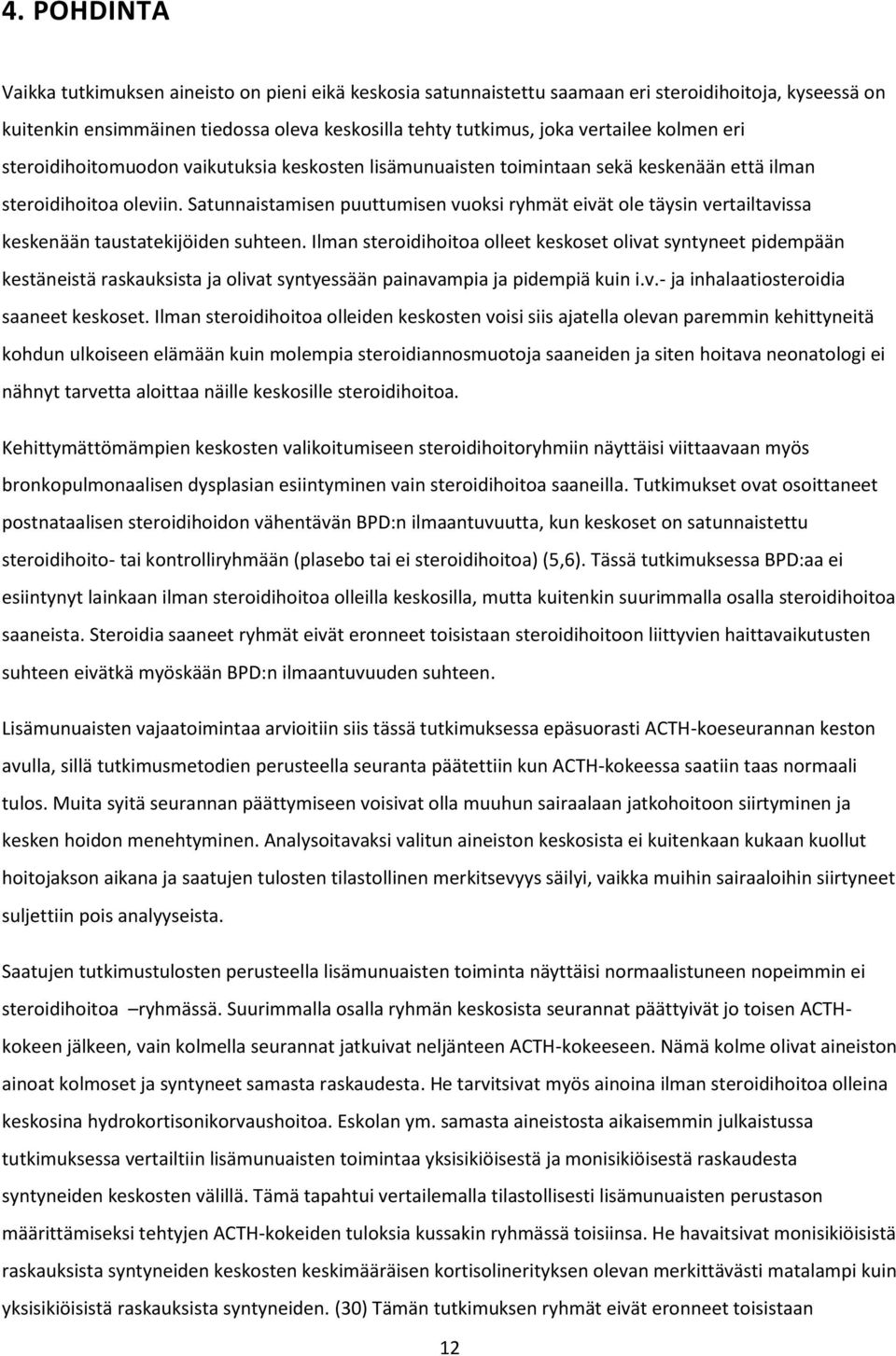 Satunnaistamisen puuttumisen vuoksi ryhmät eivät ole täysin vertailtavissa keskenään taustatekijöiden suhteen.