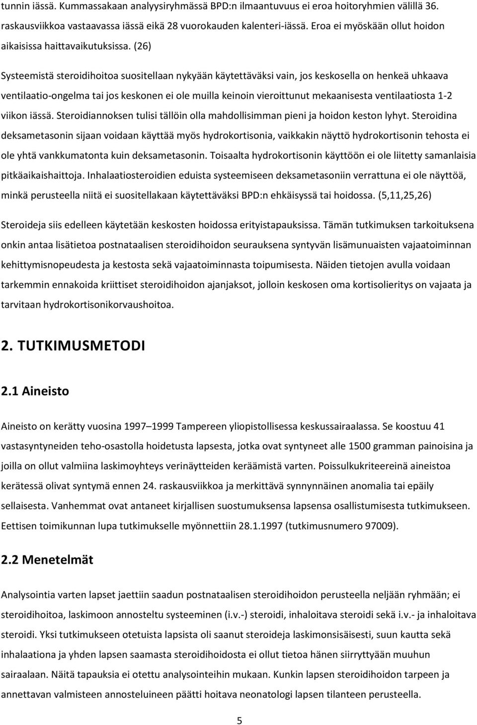 (26) Systeemistä steroidihoitoa suositellaan nykyään käytettäväksi vain, jos keskosella on henkeä uhkaava ventilaatio-ongelma tai jos keskonen ei ole muilla keinoin vieroittunut mekaanisesta