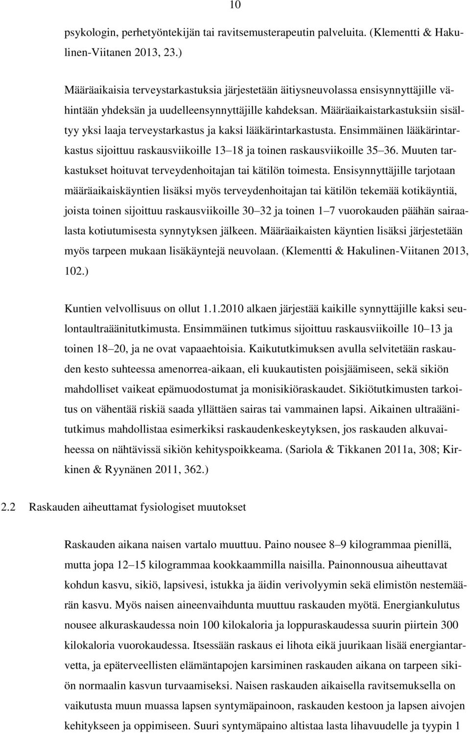 Määräaikaistarkastuksiin sisältyy yksi laaja terveystarkastus ja kaksi lääkärintarkastusta. Ensimmäinen lääkärintarkastus sijoittuu raskausviikoille 13 18 ja toinen raskausviikoille 35 36.