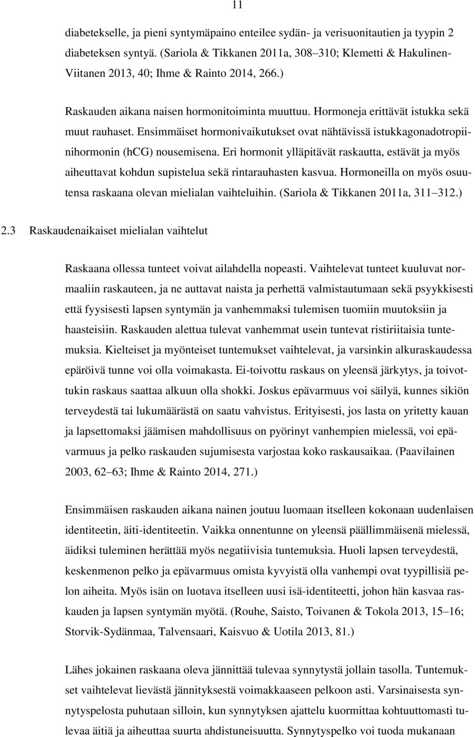 Ensimmäiset hormonivaikutukset ovat nähtävissä istukkagonadotropiinihormonin (hcg) nousemisena.