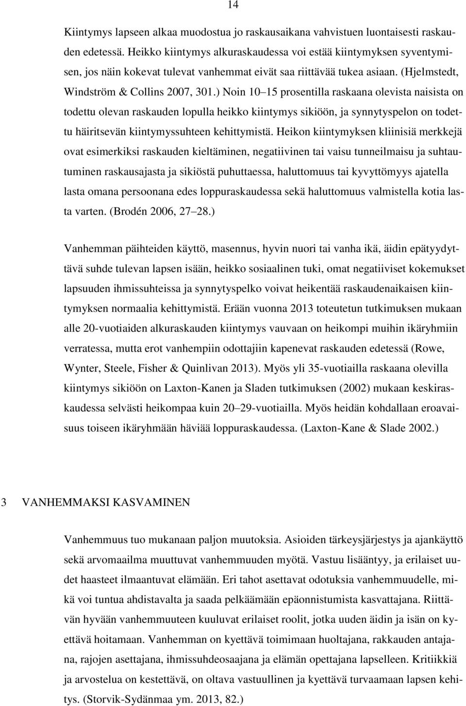 ) Noin 10 15 prosentilla raskaana olevista naisista on todettu olevan raskauden lopulla heikko kiintymys sikiöön, ja synnytyspelon on todettu häiritsevän kiintymyssuhteen kehittymistä.