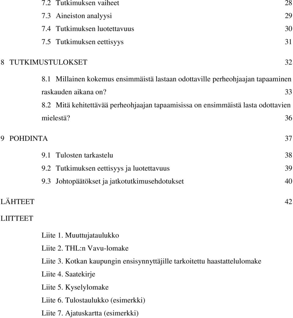 2 Mitä kehitettävää perheohjaajan tapaamisissa on ensimmäistä lasta odottavien mielestä? 36 9 POHDINTA 37 9.1 Tulosten tarkastelu 38 9.2 Tutkimuksen eettisyys ja luotettavuus 39 9.