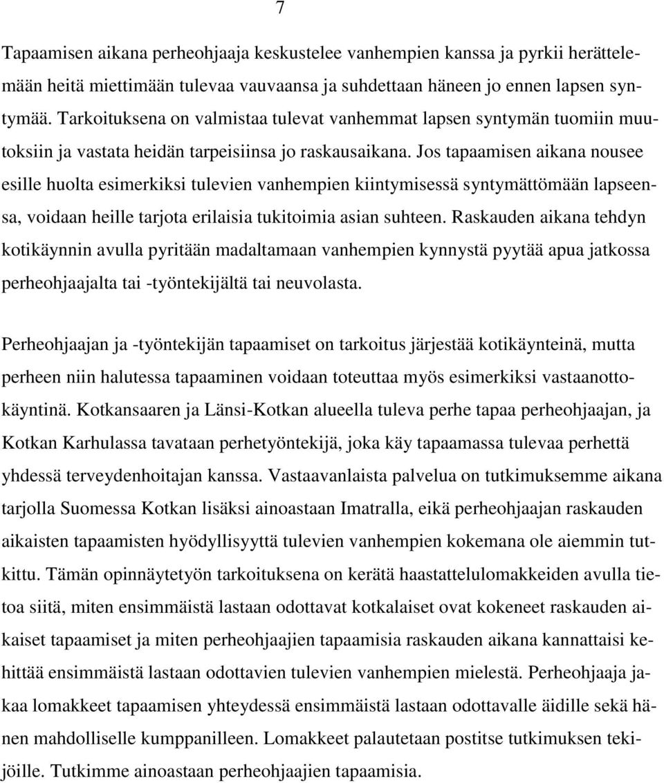 Jos tapaamisen aikana nousee esille huolta esimerkiksi tulevien vanhempien kiintymisessä syntymättömään lapseensa, voidaan heille tarjota erilaisia tukitoimia asian suhteen.