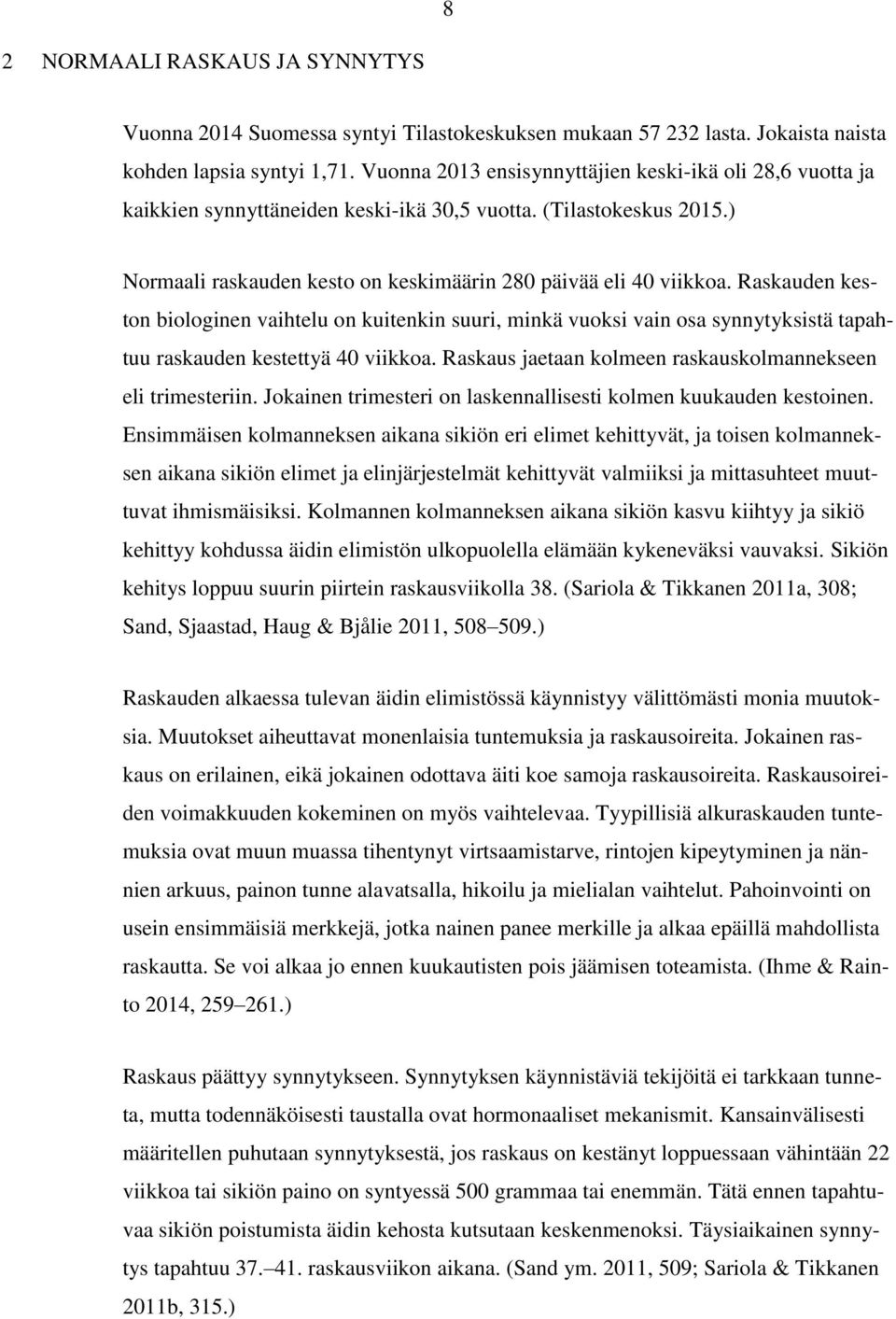Raskauden keston biologinen vaihtelu on kuitenkin suuri, minkä vuoksi vain osa synnytyksistä tapahtuu raskauden kestettyä 40 viikkoa. Raskaus jaetaan kolmeen raskauskolmannekseen eli trimesteriin.