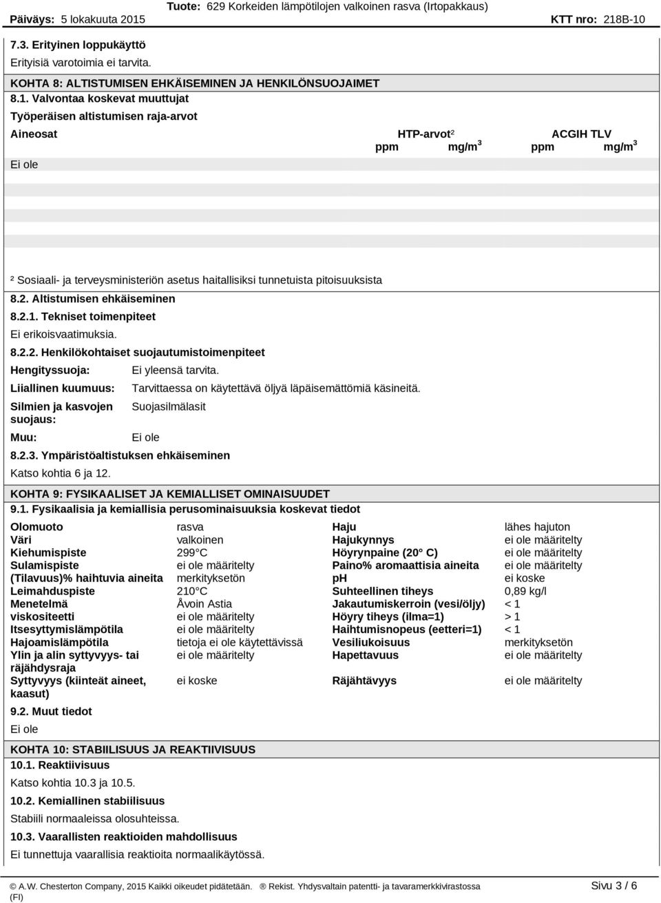 8.2. Altistumisen ehkäiseminen 8.2.1. Tekniset toimenpiteet Ei erikoisvaatimuksia. 8.2.2. Henkilökohtaiset suojautumistoimenpiteet Hengityssuoja: Liiallinen kuumuus: Silmien ja kasvojen suojaus: Muu: Ei yleensä tarvita.