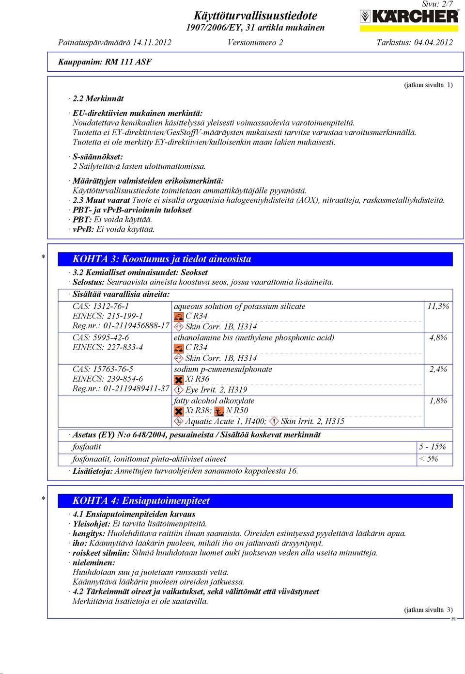 S-säännökset: 2 Säilytettävä lasten ulottumattomissa. Määrättyjen valmisteiden erikoismerkintä: toimitetaan ammattikäyttäjälle pyynnöstä. 2.3 Muut vaarat Tuote ei sisällä orgaanisia halogeeniyhdisteitä (AOX), nitraatteja, raskasmetalliyhdisteitä.