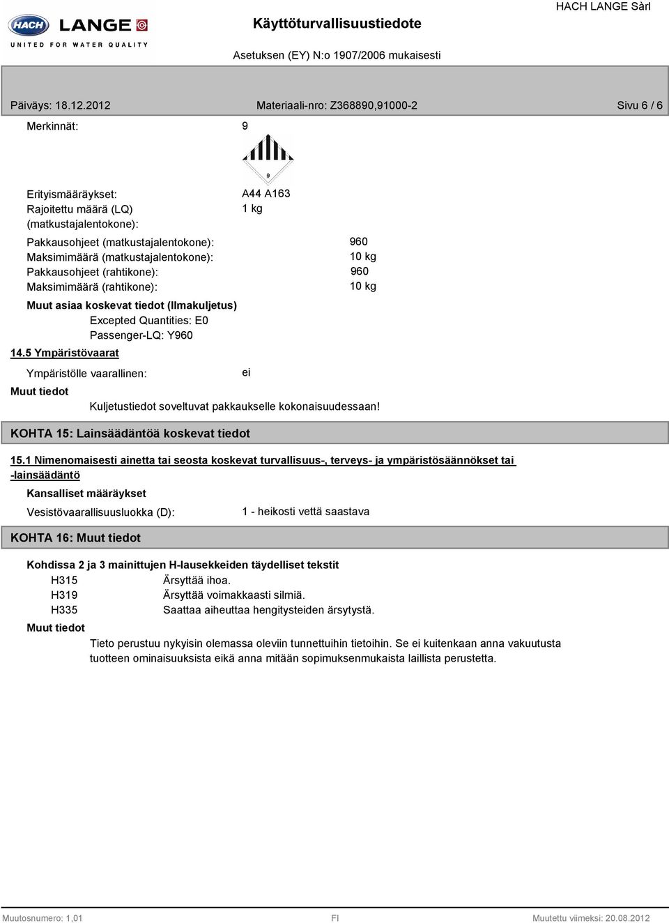 Pakkausohjeet (rahtikone): Maksimimäärä (rahtikone): Muut asiaa koskevat tiedot (Ilmakuljetus) Excepted Quantities: E0 PassengerLQ: Y60 14.