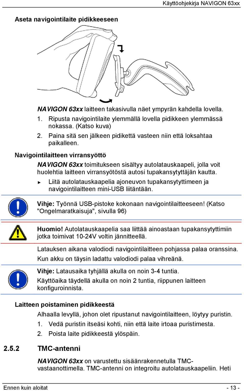 Navigointilaitteen virransyöttö NAVIGON 63xx toimitukseen sisältyy autolatauskaapeli, jolla voit huolehtia laitteen virransyötöstä autosi tupakansytyttäjän kautta.