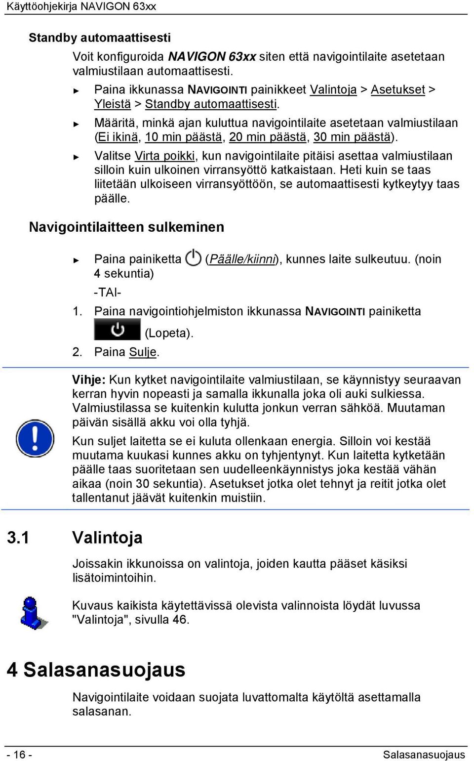 Määritä, minkä ajan kuluttua navigointilaite asetetaan valmiustilaan (Ei ikinä, 10 min päästä, 20 min päästä, 30 min päästä).