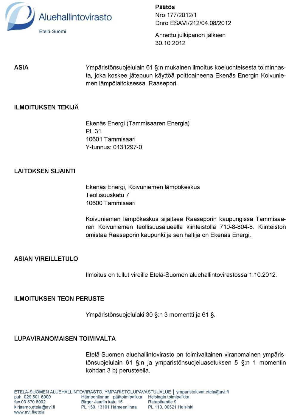 ILMOITUKSEN TEKIJÄ Ekenäs Energi (Tammisaaren Energia) PL 31 10601 Tammisaari Y-tunnus: 0131297-0 LAITOKSEN SIJAINTI Ekenäs Energi, Koivuniemen lämpökeskus Teollisuuskatu 7 10600 Tammisaari