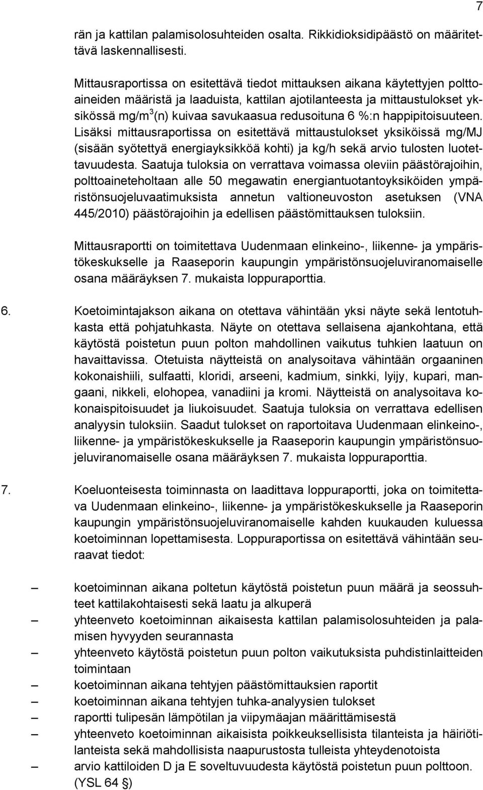 redusoituna 6 %:n happipitoisuuteen. Lisäksi mittausraportissa on esitettävä mittaustulokset yksiköissä mg/mj (sisään syötettyä energiayksikköä kohti) ja kg/h sekä arvio tulosten luotettavuudesta.