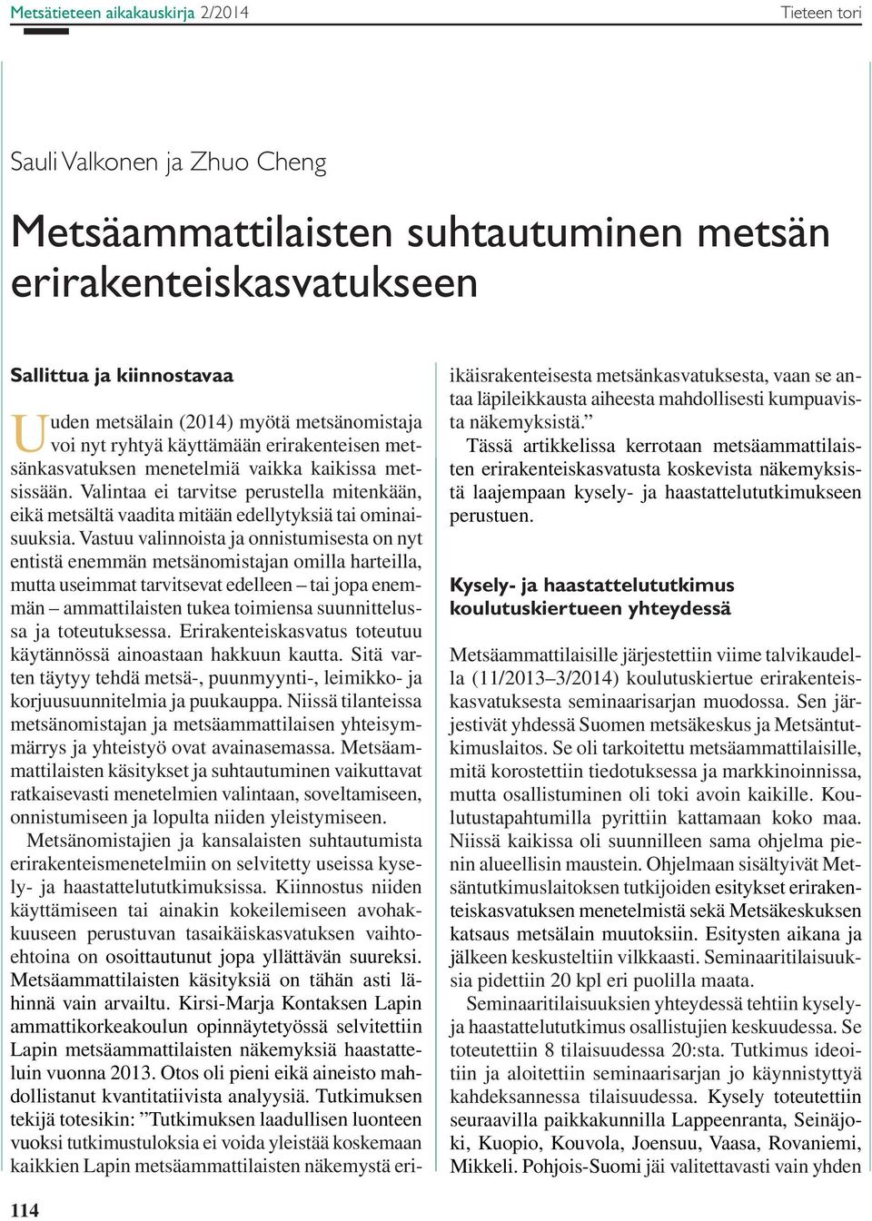 Vastuu valinnoista ja onnistumisesta on nyt entistä enemmän metsänomistajan omilla harteilla, mutta useimmat tarvitsevat edelleen tai jopa enemmän ammattilaisten tukea toimiensa suunnittelussa ja