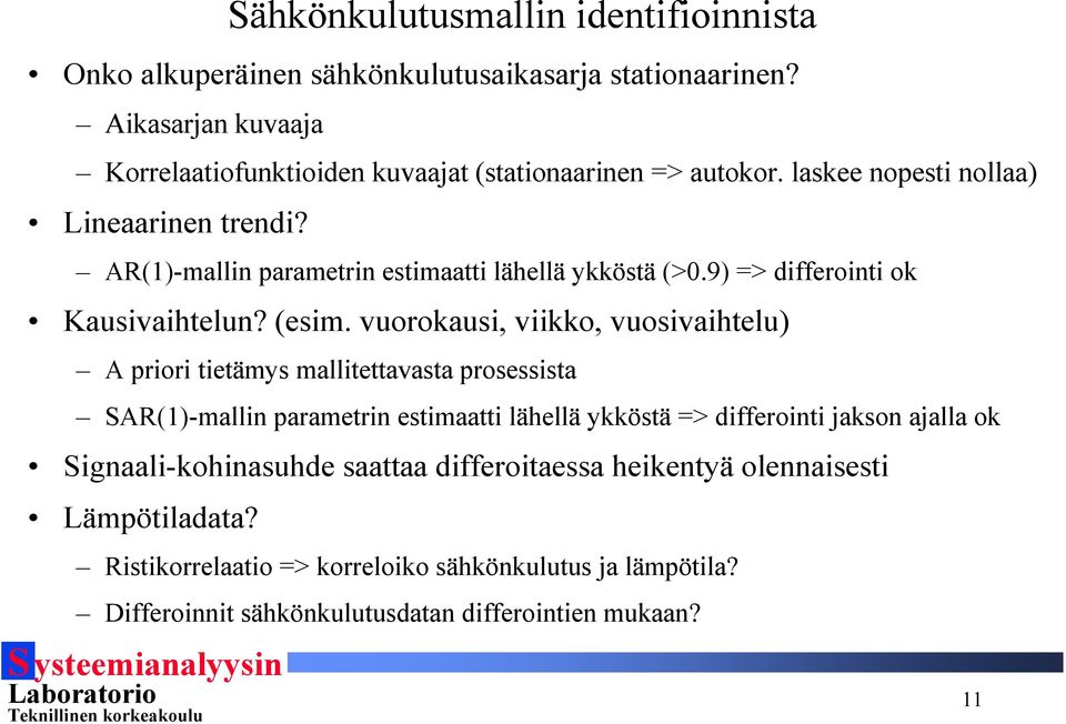 AR(1)-mallin paramerin esimaai lähellä ykkösä (>0.9) => differoini ok Kausivaihelun? (esim.