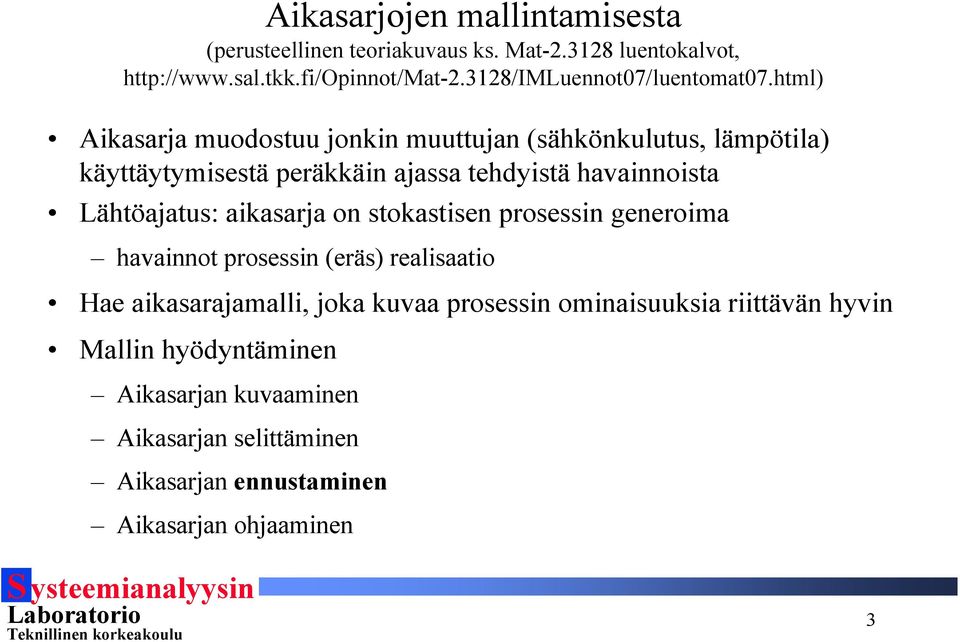 hml) Aikasarja muodosuu jonkin muuujan (sähkönkuluus, lämpöila) käyäyymisesä peräkkäin ajassa ehdyisä havainnoisa Lähöajaus: