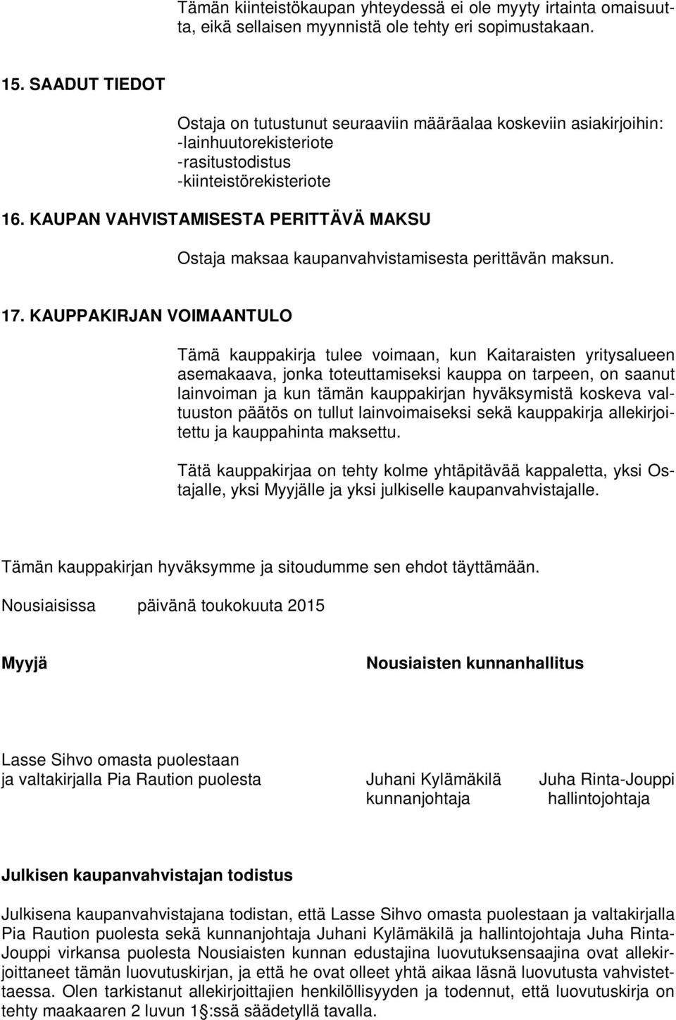 KAUPAN VAHVISTAMISESTA PERITTÄVÄ MAKSU Ostaja maksaa kaupanvahvistamisesta perittävän maksun. 17.