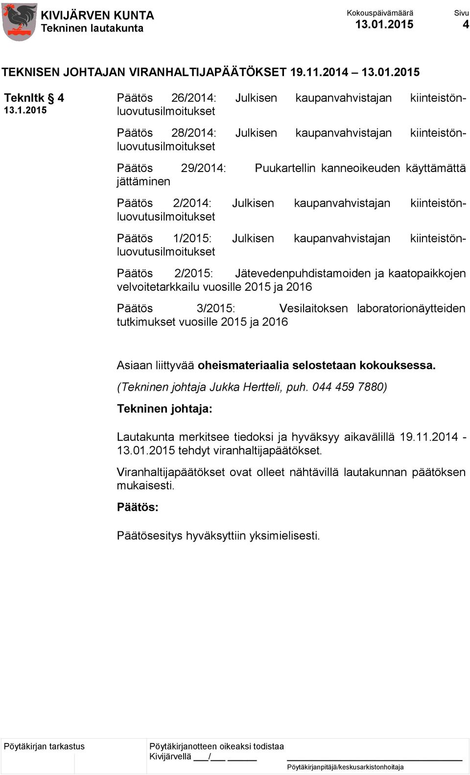 kiinteistönluovutusilmoitukset Päätös 29/2014: Puukartellin kanneoikeuden käyttämättä jättäminen Päätös 2/2014: Julkisen kaupanvahvistajan kiinteistönluovutusilmoitukset Päätös 1/2015: Julkisen