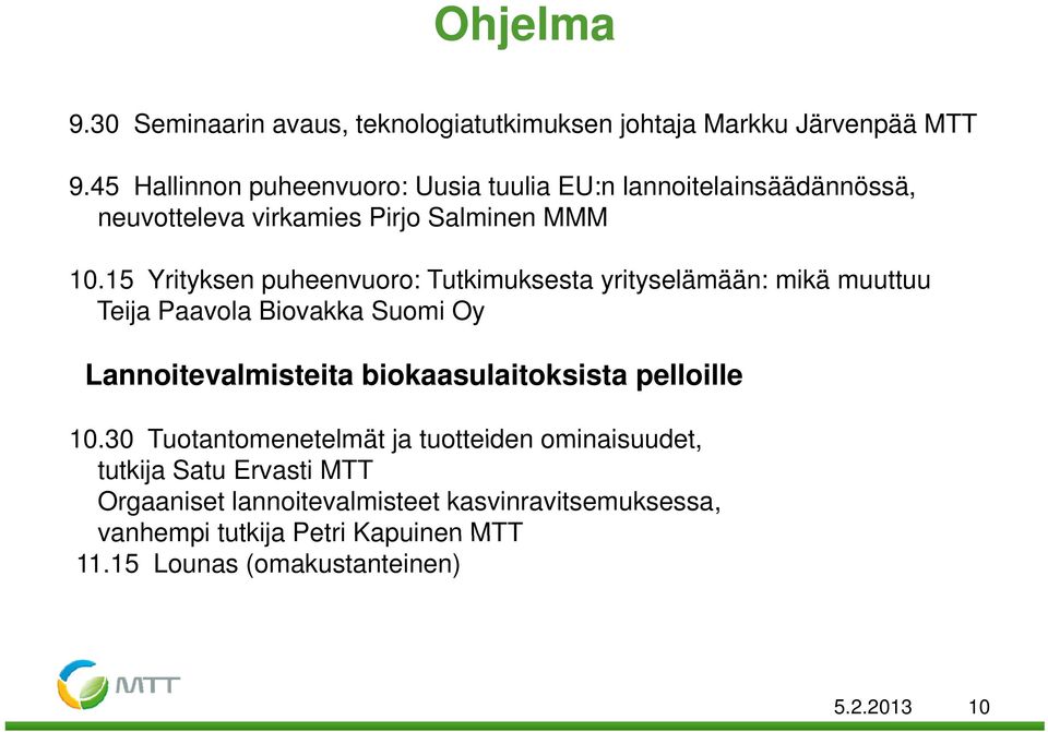 15 Yrityksen puheenvuoro: Tutkimuksesta yrityselämään: mikä muuttuu Teija Paavola Biovakka Suomi Oy Lannoitevalmisteita biokaasulaitoksista