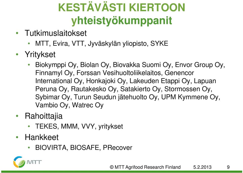 Etappi Oy, Lapuan Peruna Oy, Rautakesko Oy, Satakierto Oy, Stormossen Oy, Sybimar Oy, Turun Seudun jätehuolto Oy, UPM Kymmene Oy,