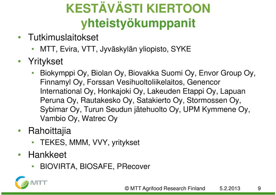 Etappi Oy, Lapuan Peruna Oy, Rautakesko Oy, Satakierto Oy, Stormossen Oy, Sybimar Oy, Turun Seudun jätehuolto Oy, UPM Kymmene Oy,