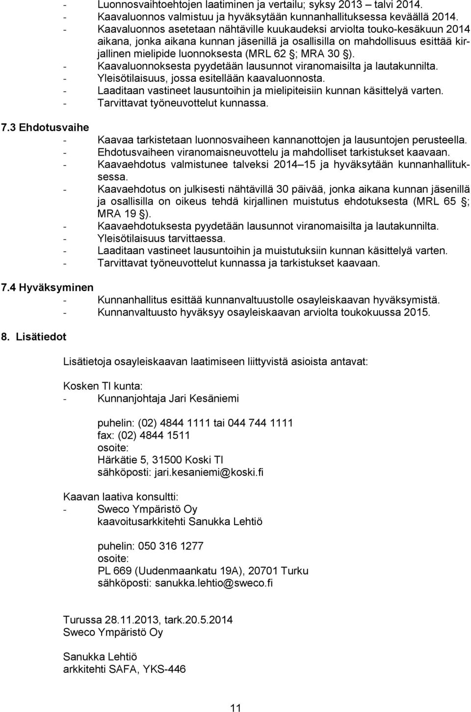 MRA 30 ). - Kaavaluonnoksesta pyydetään lausunnot viranomaisilta ja lautakunnilta. - Yleisötilaisuus, jossa esitellään kaavaluonnosta.