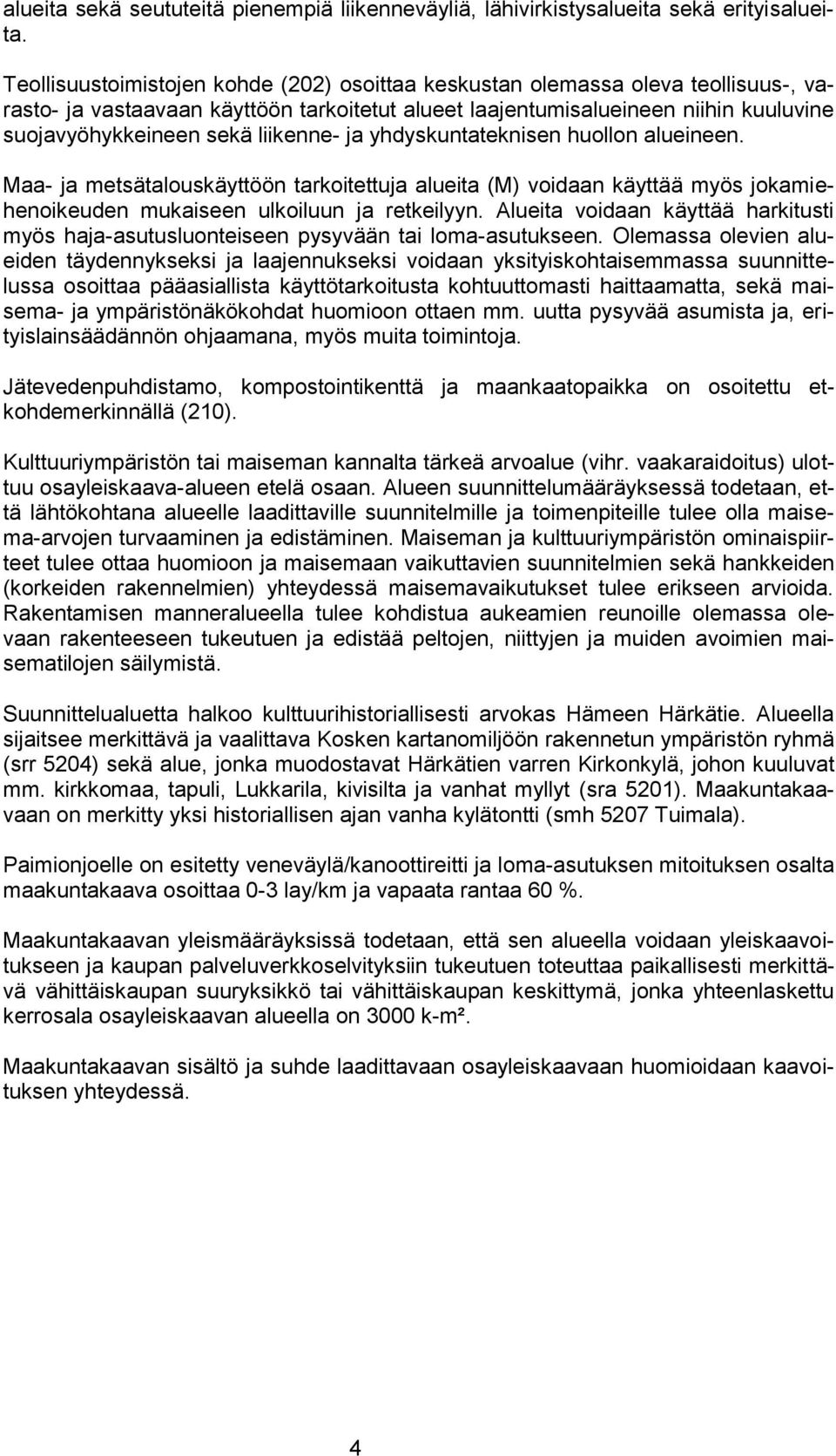 liikenne- ja yhdyskuntateknisen huollon alueineen. Maa- ja metsätalouskäyttöön tarkoitettuja alueita (M) voidaan käyttää myös jokamiehenoikeuden mukaiseen ulkoiluun ja retkeilyyn.
