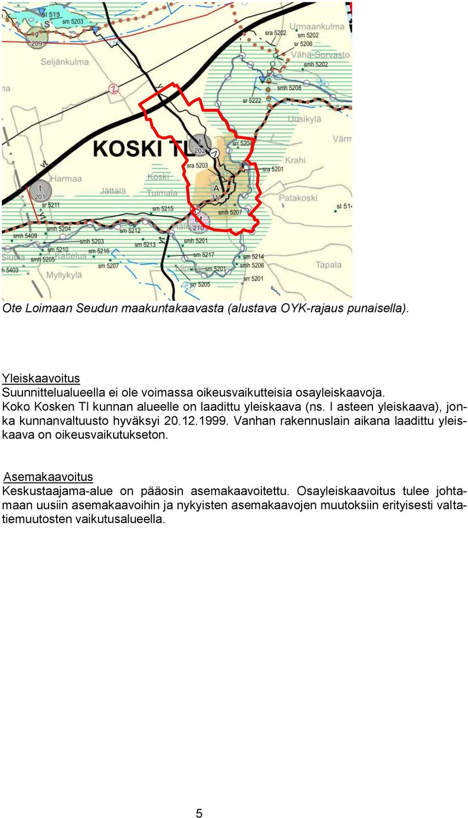 Koko Kosken Tl kunnan alueelle on laadittu yleiskaava (ns. I asteen yleiskaava), jonka kunnanvaltuusto hyväksyi 20.12.1999.