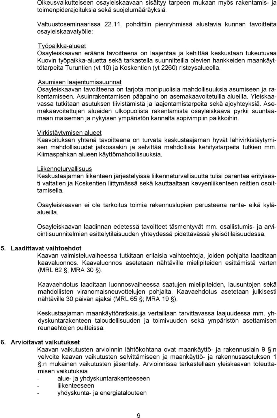 sekä tarkastella suunnitteilla olevien hankkeiden maankäyttötarpeita Turuntien (vt 10) ja Koskentien (yt 2260) risteysalueella.