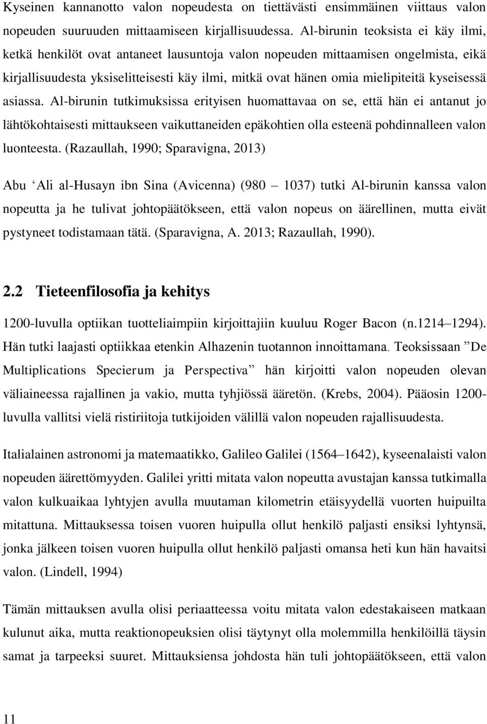 kyseisessä asiassa. Al-birunin tutkimuksissa erityisen huomattavaa on se, että hän ei antanut jo lähtökohtaisesti mittaukseen vaikuttaneiden epäkohtien olla esteenä pohdinnalleen valon luonteesta.