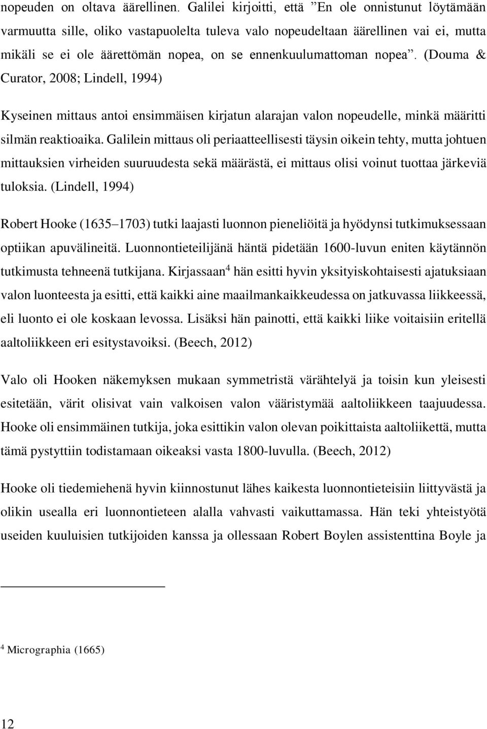 nopea. (Douma & Curator, 2008; Lindell, 1994) Kyseinen mittaus antoi ensimmäisen kirjatun alarajan valon nopeudelle, minkä määritti silmän reaktioaika.