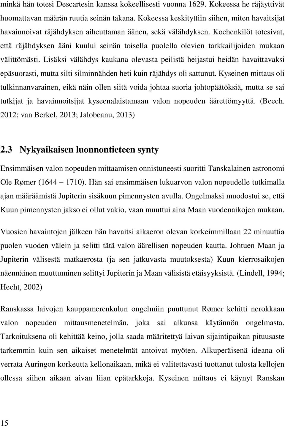 Koehenkilöt totesivat, että räjähdyksen ääni kuului seinän toisella puolella olevien tarkkailijoiden mukaan välittömästi.