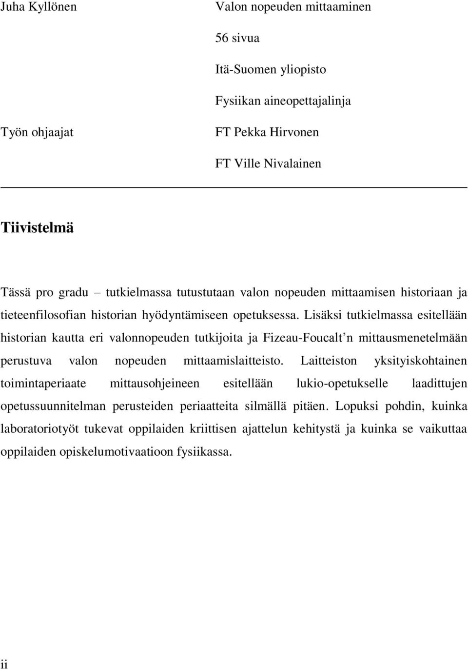 Lisäksi tutkielmassa esitellään historian kautta eri valonnopeuden tutkijoita ja Fizeau-Foucalt n mittausmenetelmään perustuva valon nopeuden mittaamislaitteisto.