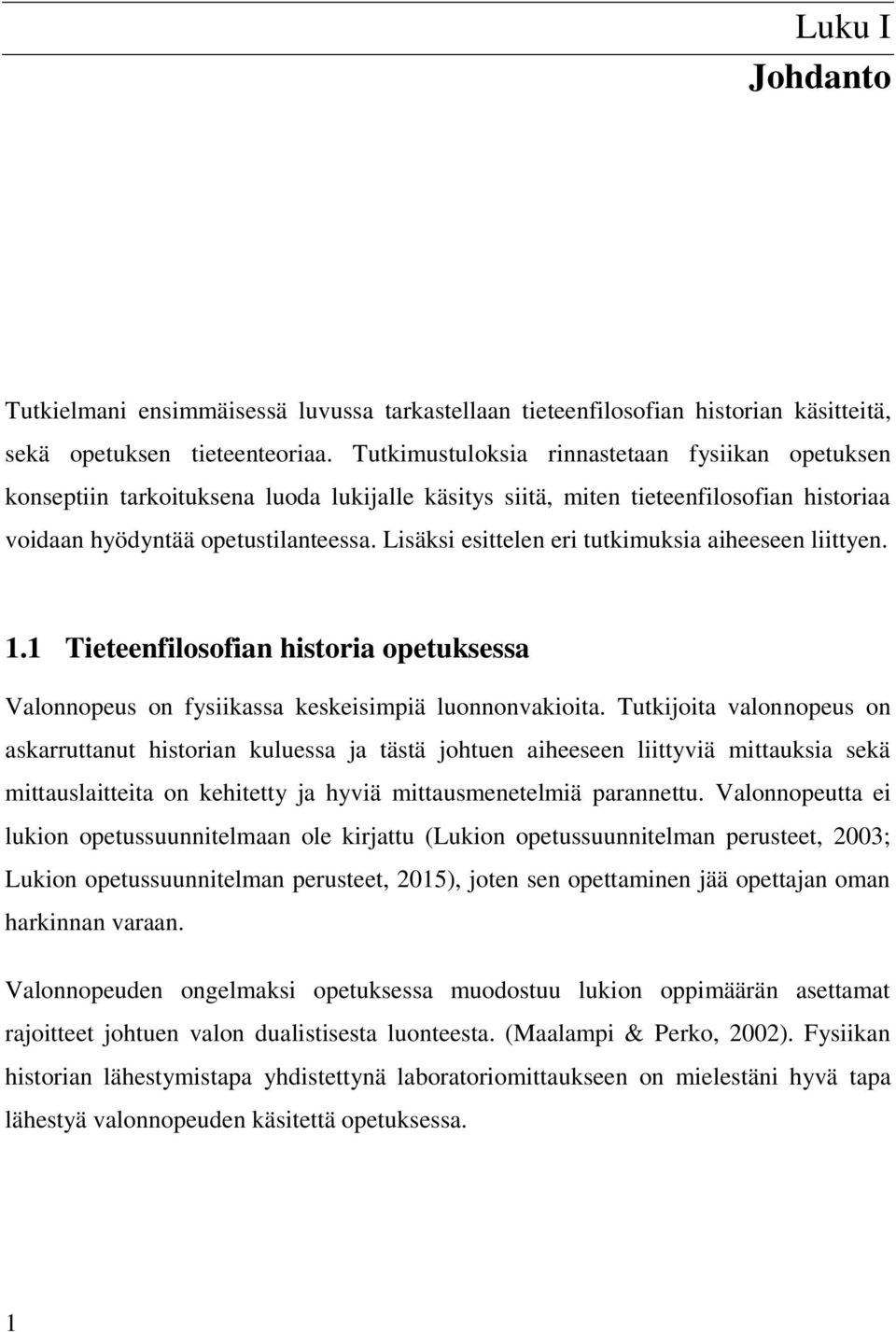 Lisäksi esittelen eri tutkimuksia aiheeseen liittyen. 1.1 Tieteenfilosofian historia opetuksessa Valonnopeus on fysiikassa keskeisimpiä luonnonvakioita.
