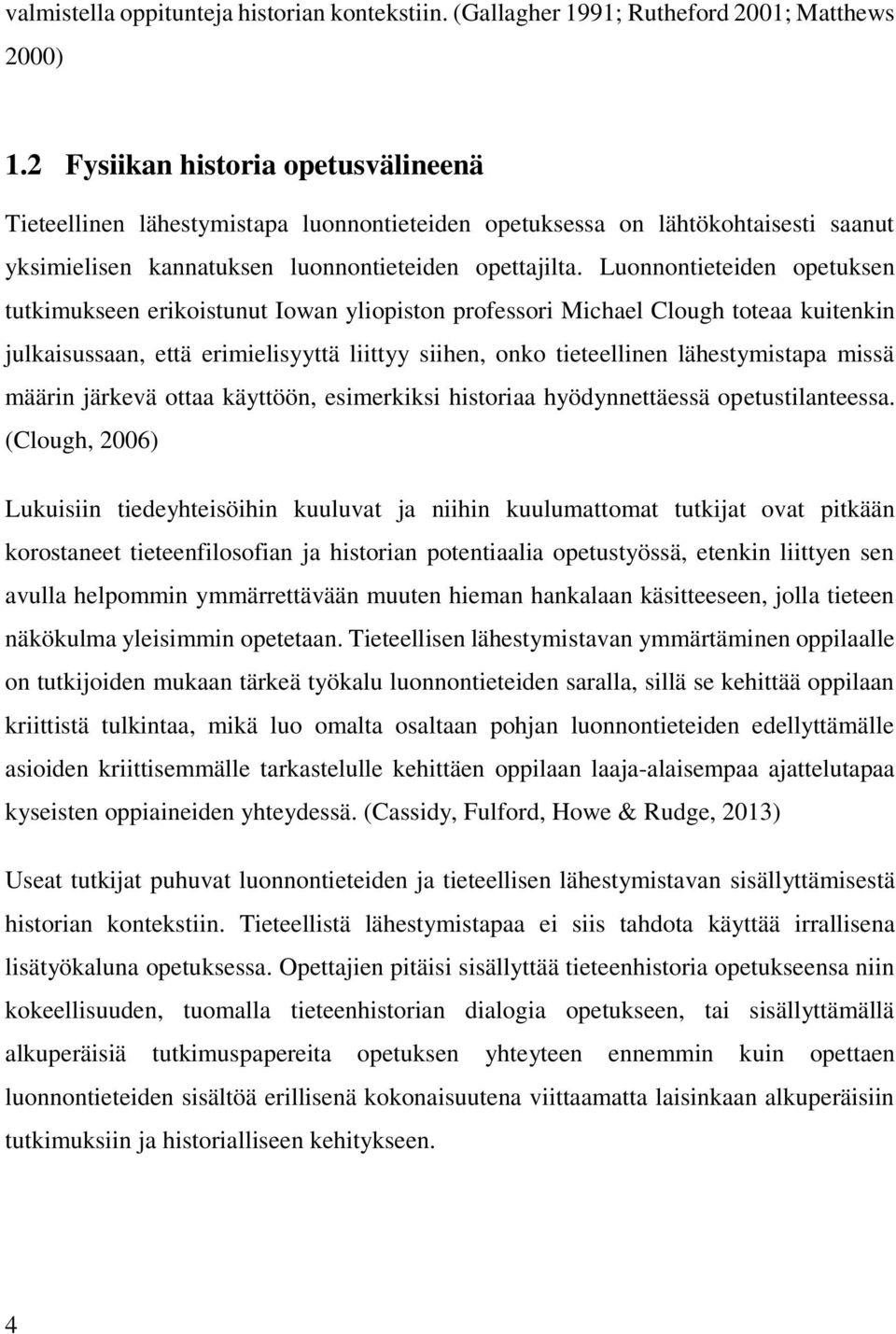 Luonnontieteiden opetuksen tutkimukseen erikoistunut Iowan yliopiston professori Michael Clough toteaa kuitenkin julkaisussaan, että erimielisyyttä liittyy siihen, onko tieteellinen lähestymistapa